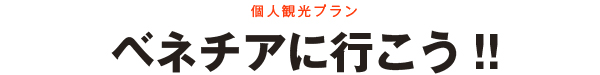 ベネチアに行こう!!